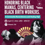 Honoring Black Mamas, Centering Black Birth Workers: A Community Remembrance and Healing Vigil